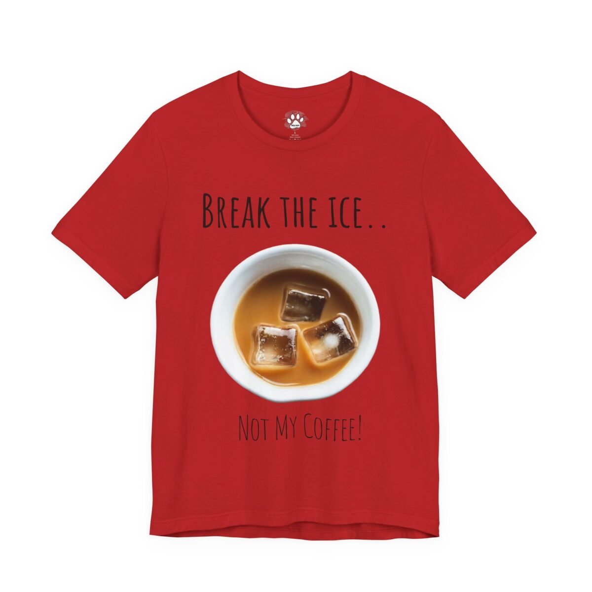 13645141051314671891_2048.jpeg Red t-shirt with an iced coffee graphic and the text 'BREAK THE ICE.. NOT MY COFFEE!'