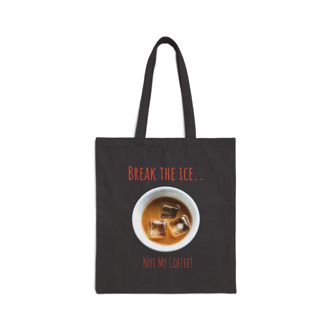 Break the Ice — Not My Coffee! Cotton Canvas Tote Bag. Black tote bag with iced coffee design and text.
