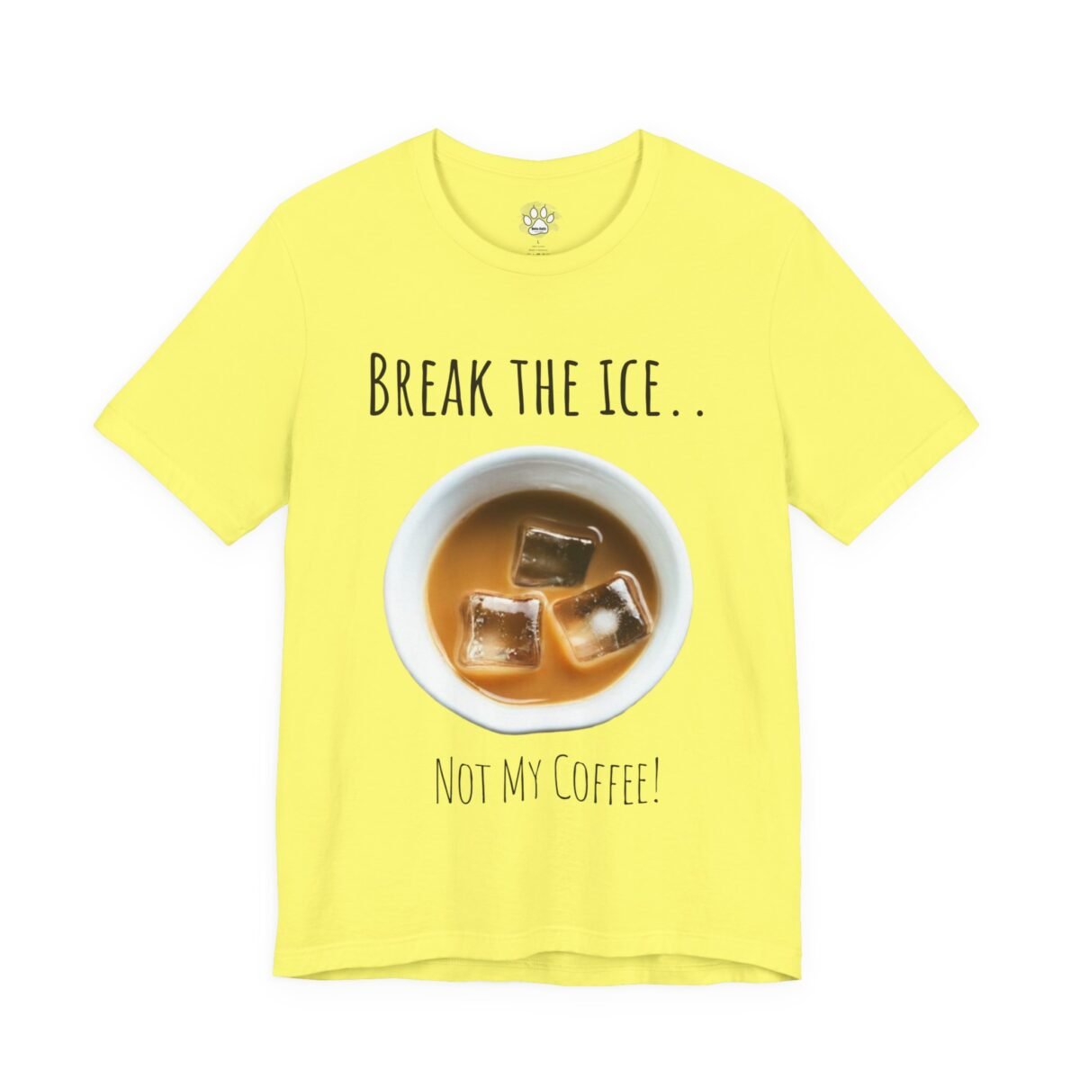 17904161307821578733_2048.jpeg Yellow t-shirt with a cup of iced coffee and the text "Break the ice... Not my coffee!".