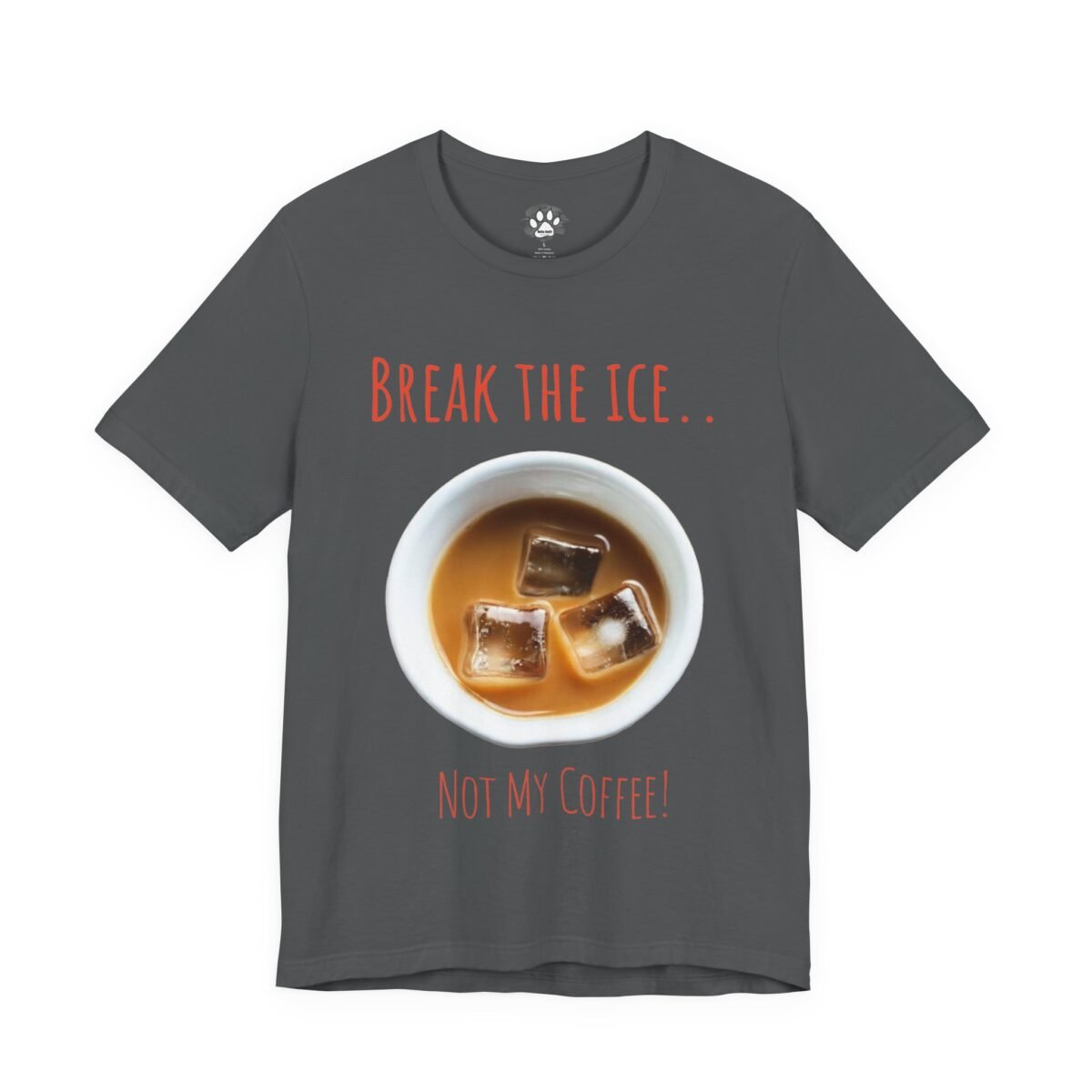 3468950184311727430_2048.jpeg Gray t-shirt featuring a cup of iced coffee and the phrase "Break the ice... Not my coffee!".