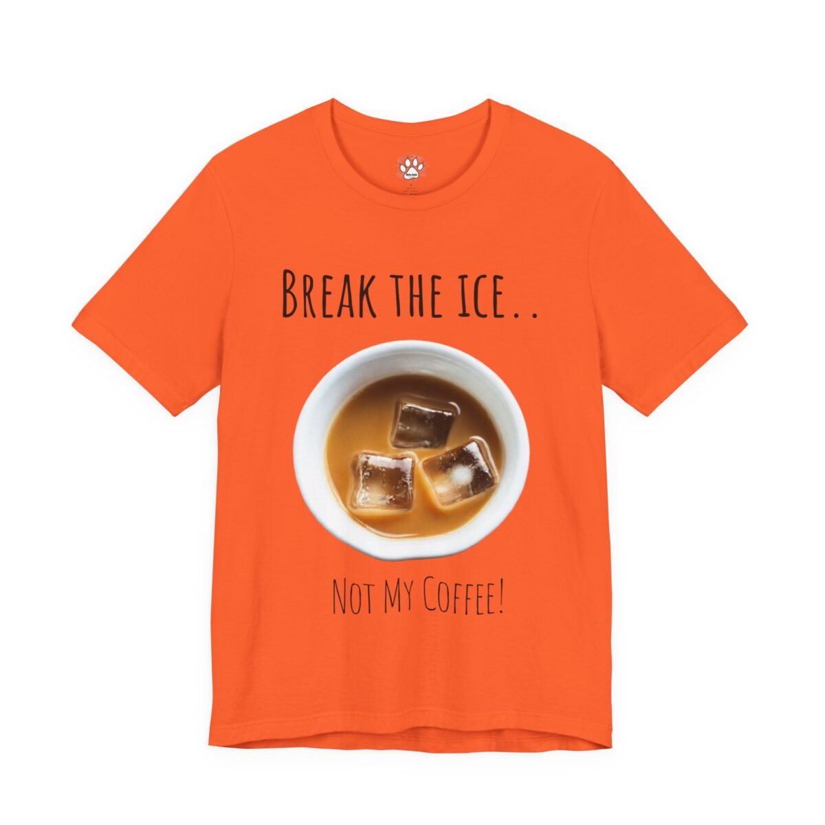 5526872538053628144_2048.jpeg Orange t-shirt featuring iced coffee in a white cup and the text "BREAK THE ICE.. NOT MY COFFEE!"