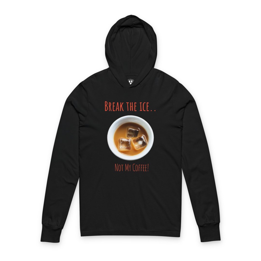 Funny Iced Coffee Hooded Long Sleeve Tee. Black hoodie with iced coffee graphic and text 'Break the Ice.. Not My Coffee!'