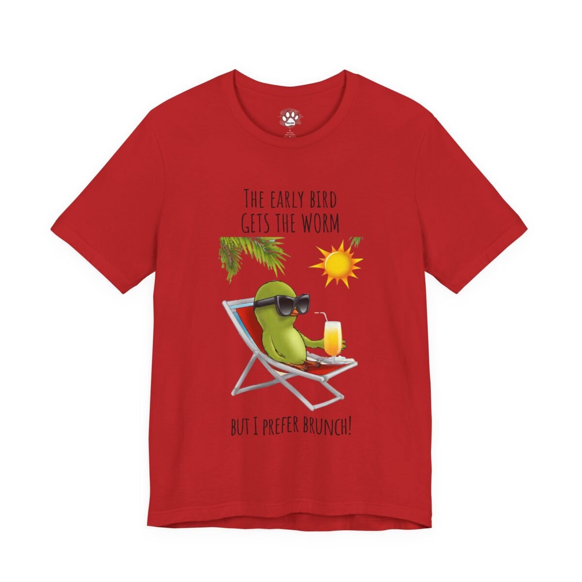 12098572869591788223_2048.jpeg Red t-shirt with a cartoon bird in sunglasses relaxing in a beach chair, text reads "THE EARLY BIRD GETS THE WORM BUT I