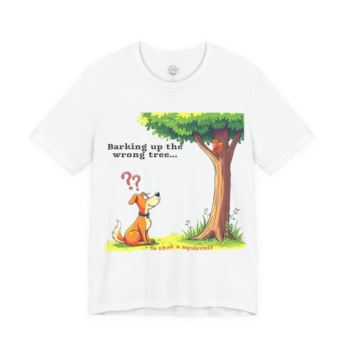 12273563320931875140_2048.jpeg White t-shirt with a cartoon of a dog looking confusedly at a squirrel in a tree, with text "Barking up the wrong tree... Is