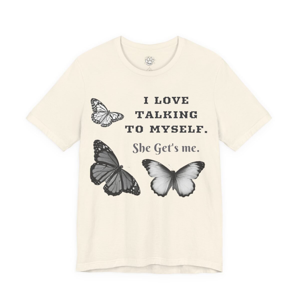 13943804745852023060_2048.jpeg Cream t-shirt with three grayscale butterflies and the text "I LOVE TALKING TO MYSELF. She Get's me."