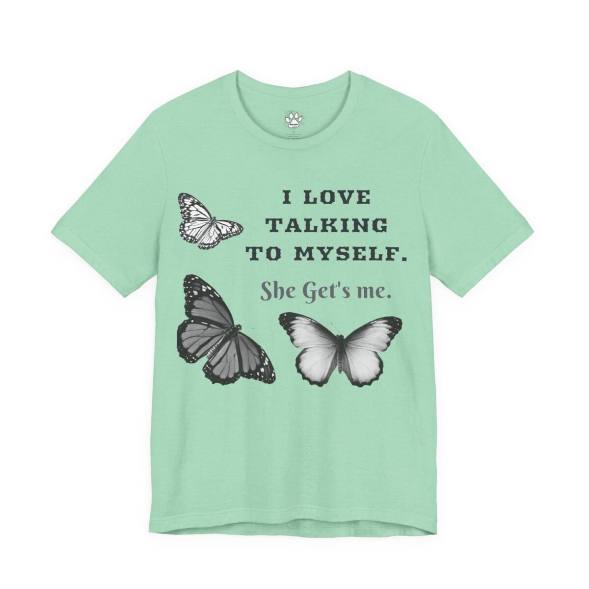 17138645560741585879_2048.jpeg Light green t-shirt with three black and white butterflies and the text "I LOVE TALKING TO MYSELF. She Get's me."