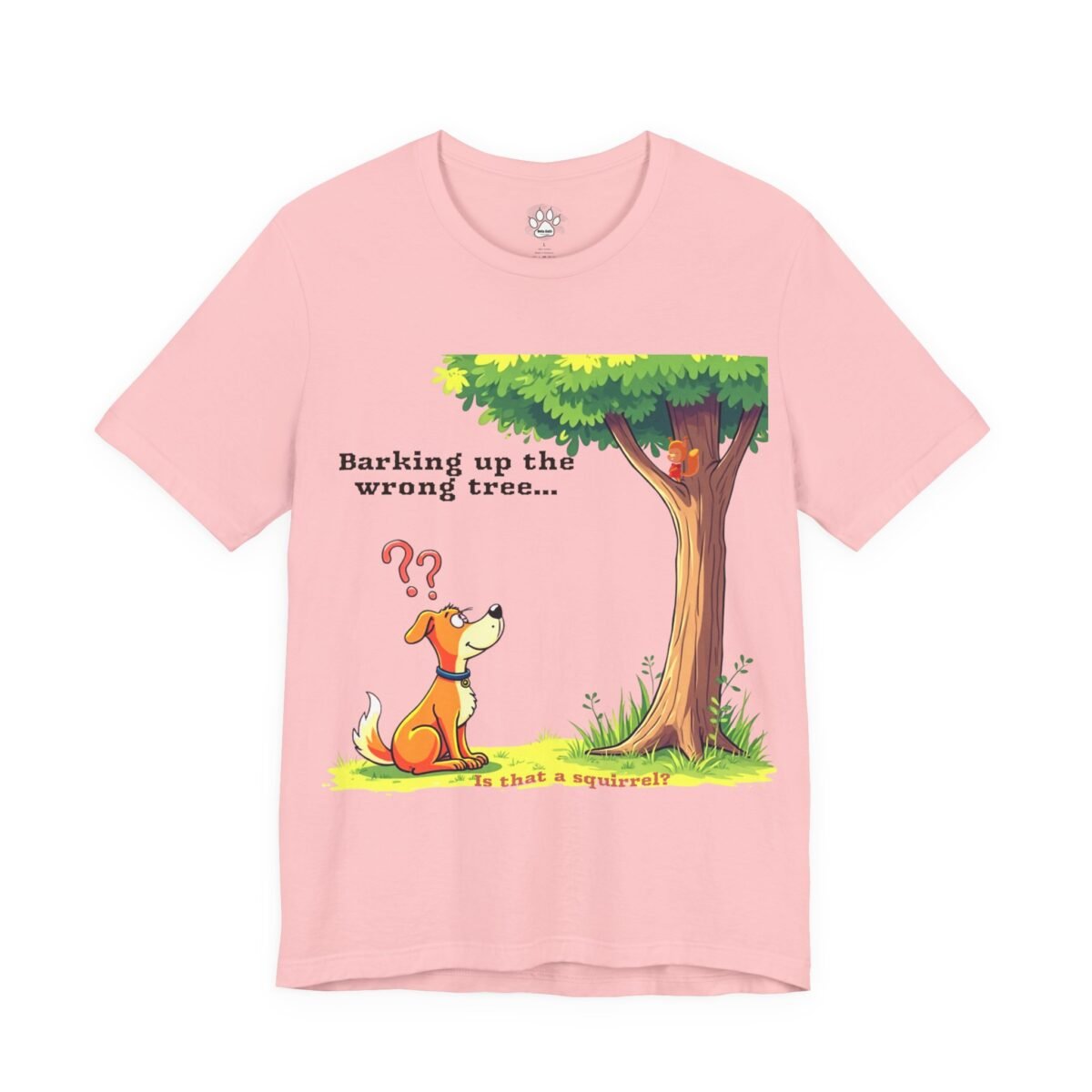 1874300778333843572_2048.jpeg Pink t-shirt with a cartoon of a dog looking up at a squirrel in a tree, and the text "Barking up the wrong tree... Is that