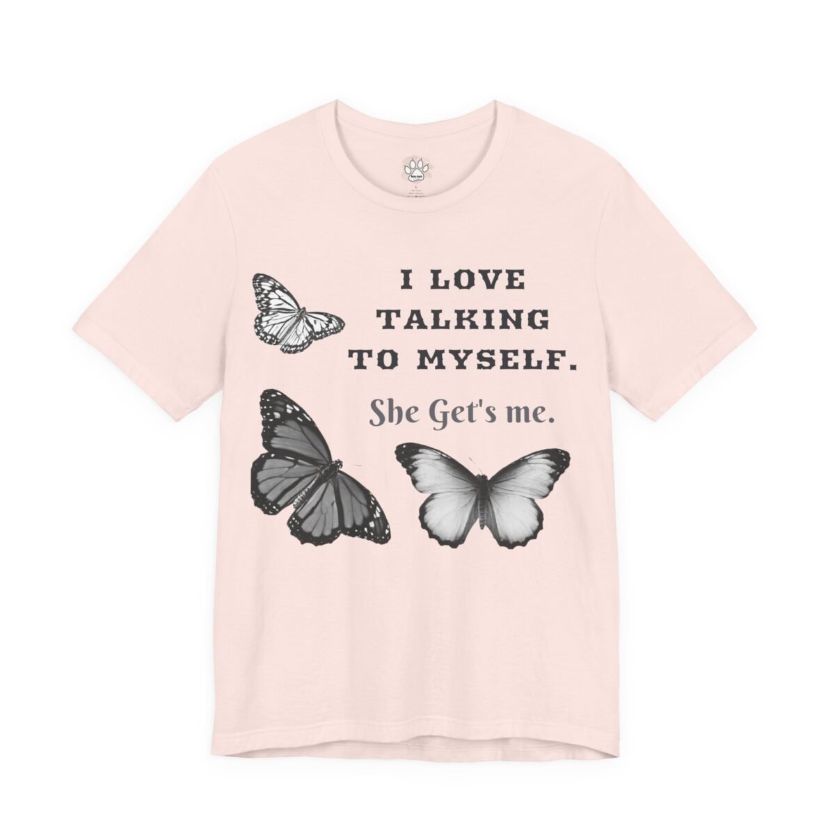 4437274983410798356_2048.jpeg Pale pink t-shirt with three monochrome butterflies and the text "I LOVE TALKING TO MYSELF. She Get's me."