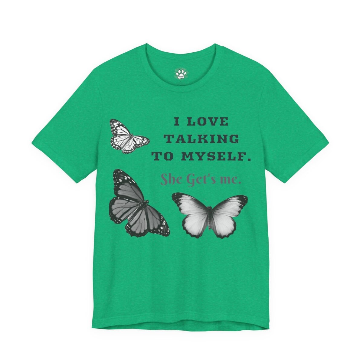 4523850347213568552_2048.jpeg Green t-shirt with three black and white butterflies and the text "I LOVE TALKING TO MYSELF. She Get's me."