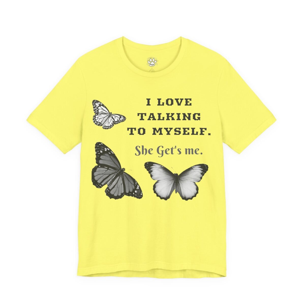 6392621431477054238_2048.jpeg Yellow t-shirt with "I LOVE TALKING TO MYSELF. She Get's me." in black text, surrounded by three black and white butterflies.