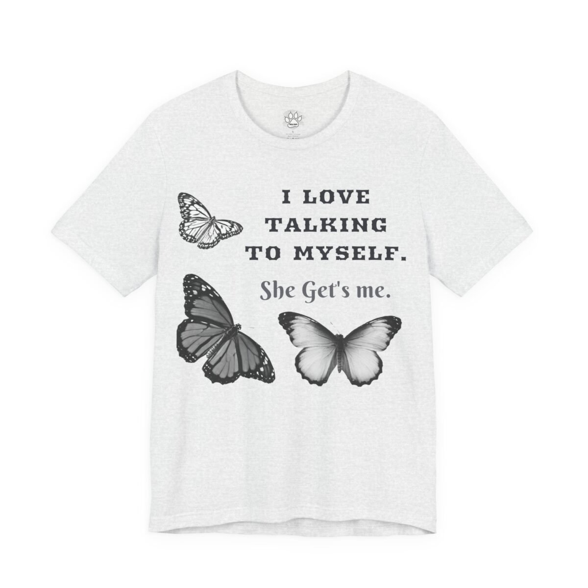 6690127286566206266_2048.jpeg Light grey t-shirt with three butterflies and the text "I LOVE TALKING TO MYSELF. She Get's me."