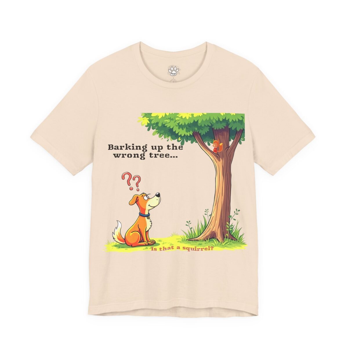7141437330030000420_2048.jpeg Light t-shirt featuring a cartoon dog looking up a tree at a squirrel, with the text 'Barking up the wrong tree... Is that a