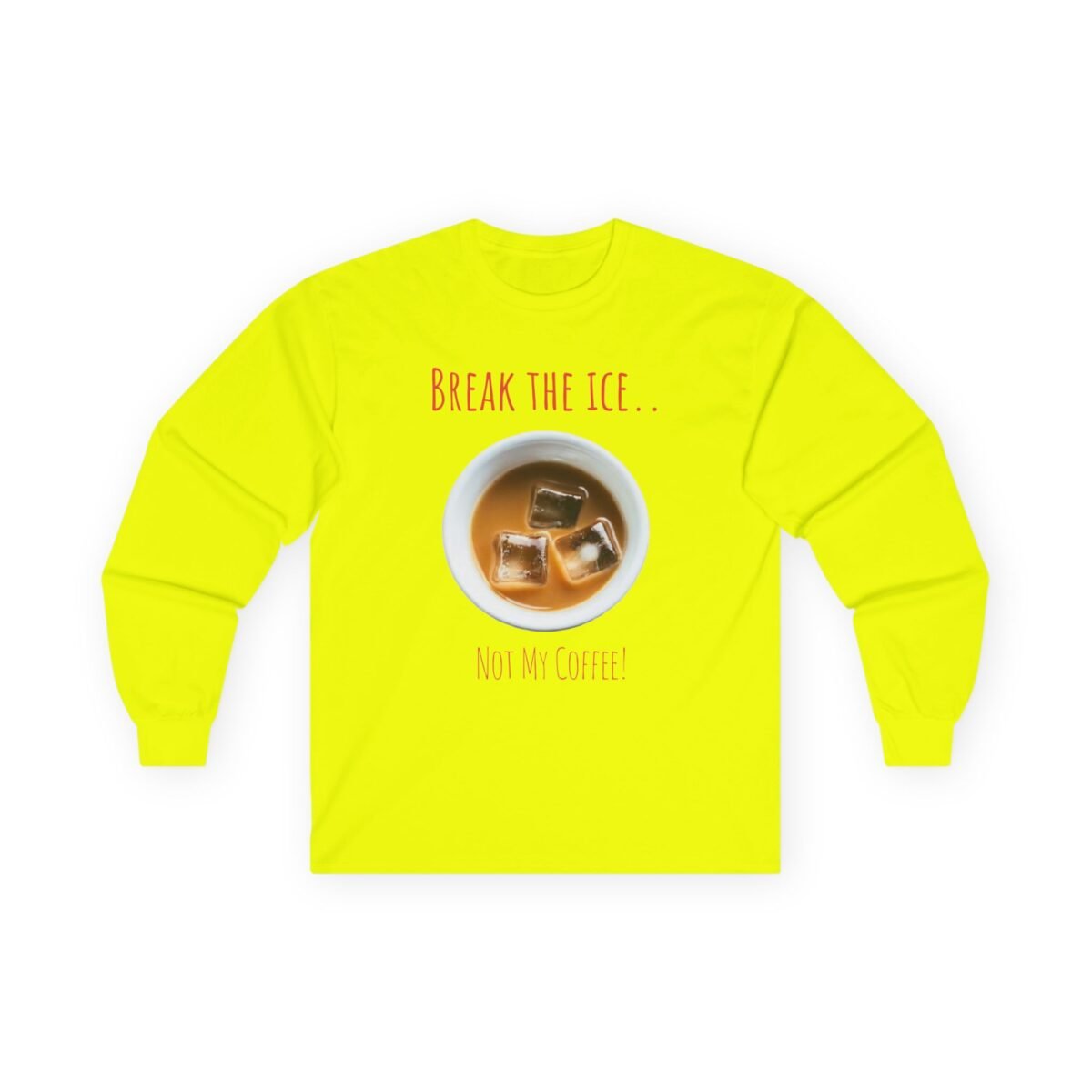 10012085124580455143_2048.jpeg Neon yellow long-sleeved t-shirt with iced coffee graphic and text "Break the ice... Not my coffee!".
