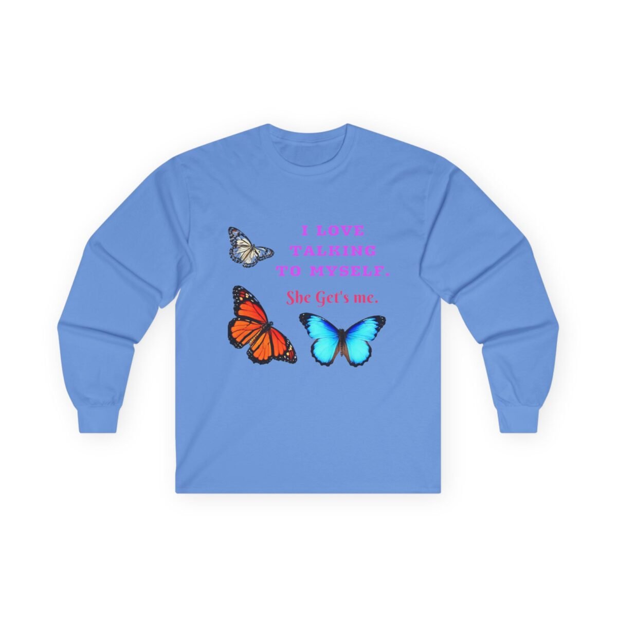 10594715499732993183_2048.jpeg Light blue long-sleeved shirt with three colorful butterflies and the text "I LOVE TALKING TO MYSELF. She Get's me."