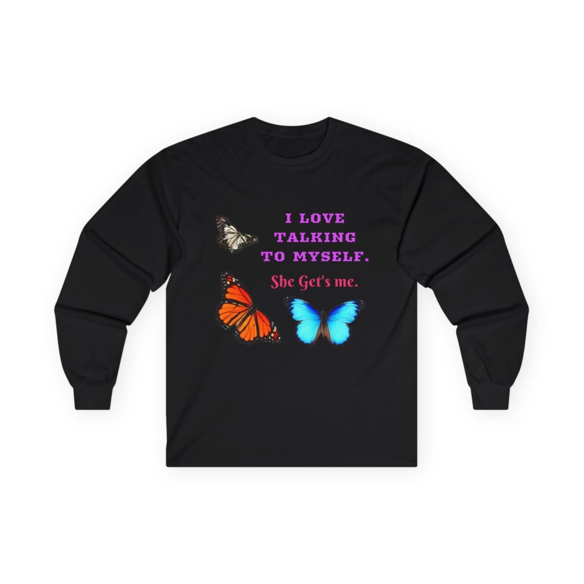 12953614216586237700_2048.jpeg Black long-sleeve shirt with purple text "I LOVE TALKING TO MYSELF. She Get's me." and three colorful butterflies.