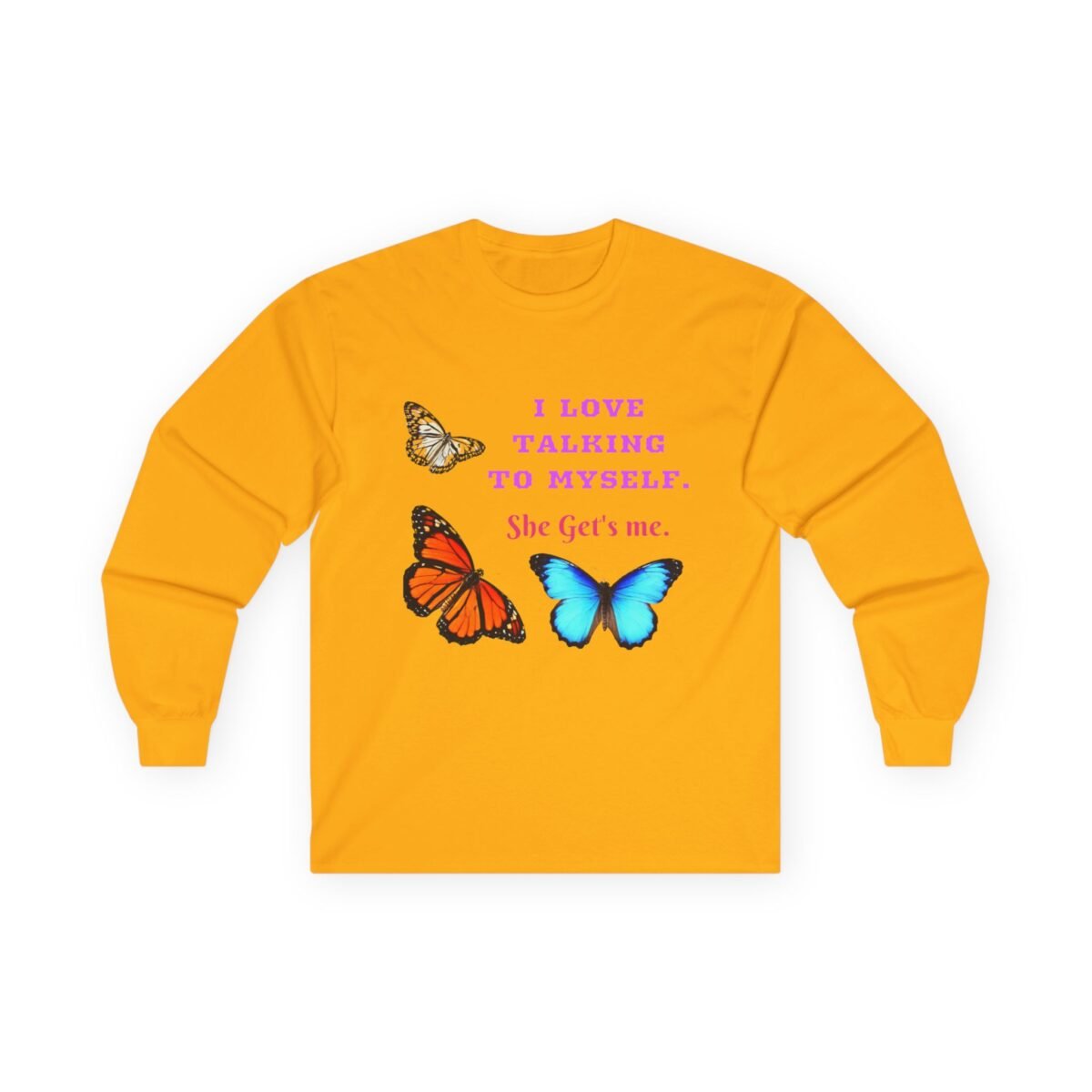 13585460988299909474_2048.jpeg Yellow long-sleeve shirt with colorful butterflies and the text "I LOVE TALKING TO MYSELF. She Get's me."