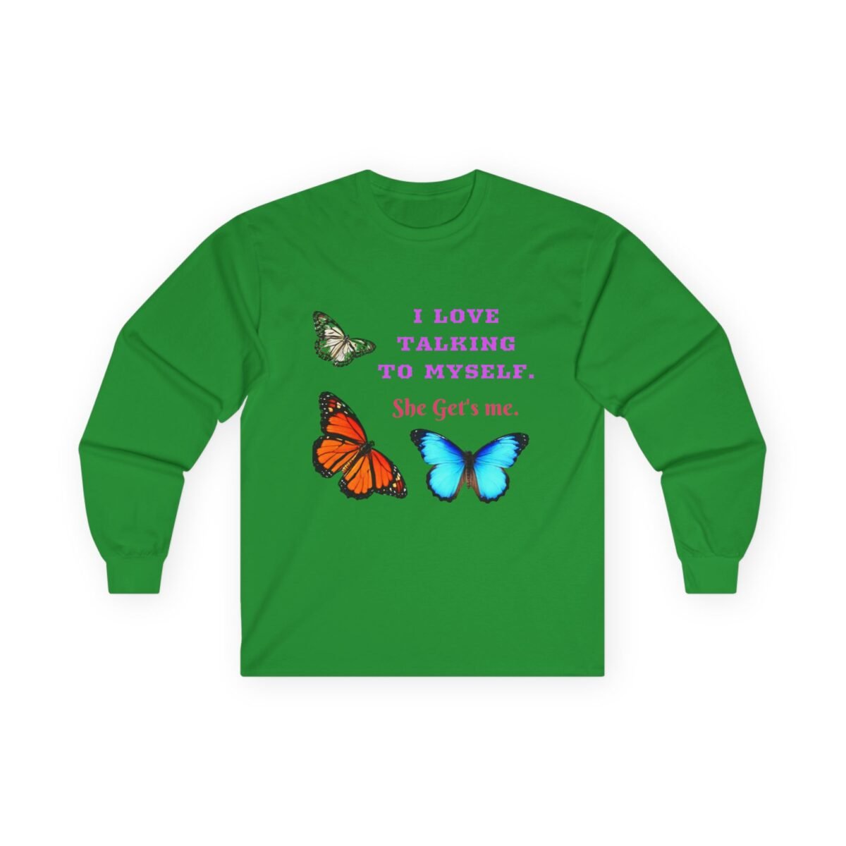 15141808428258814390_2048.jpeg Green long-sleeve shirt with purple text 'I LOVE TALKING TO MYSELF. She Get's me.' and three colorful butterflies.