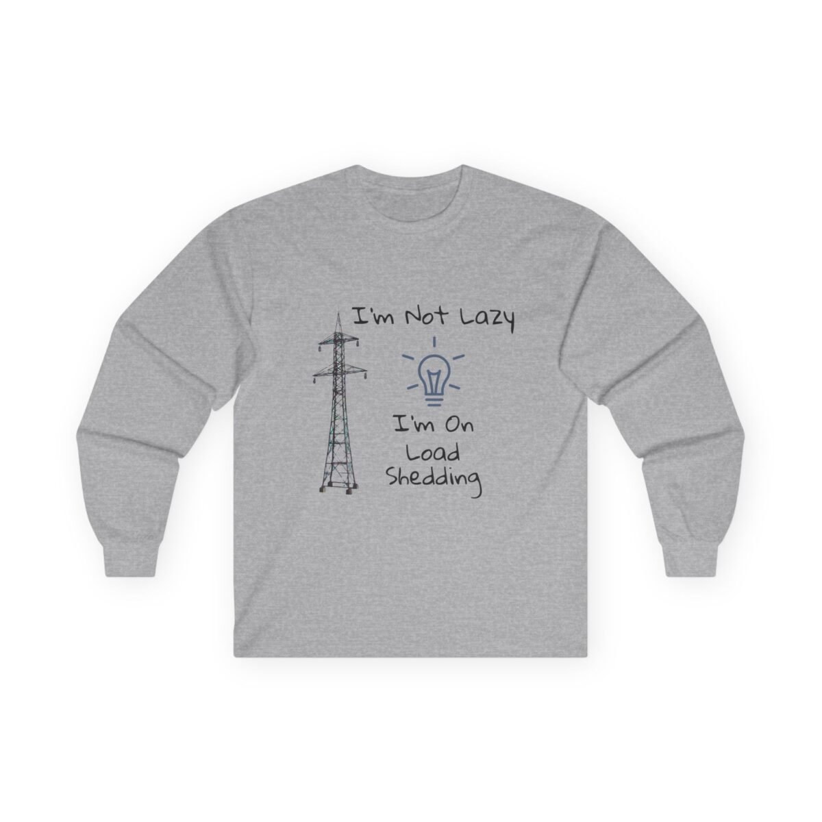 15386115262958919281_2048.jpeg Grey long-sleeve shirt featuring a power tower, a dim lightbulb, and the text "I'm Not Lazy, I'm On Load Shedding."