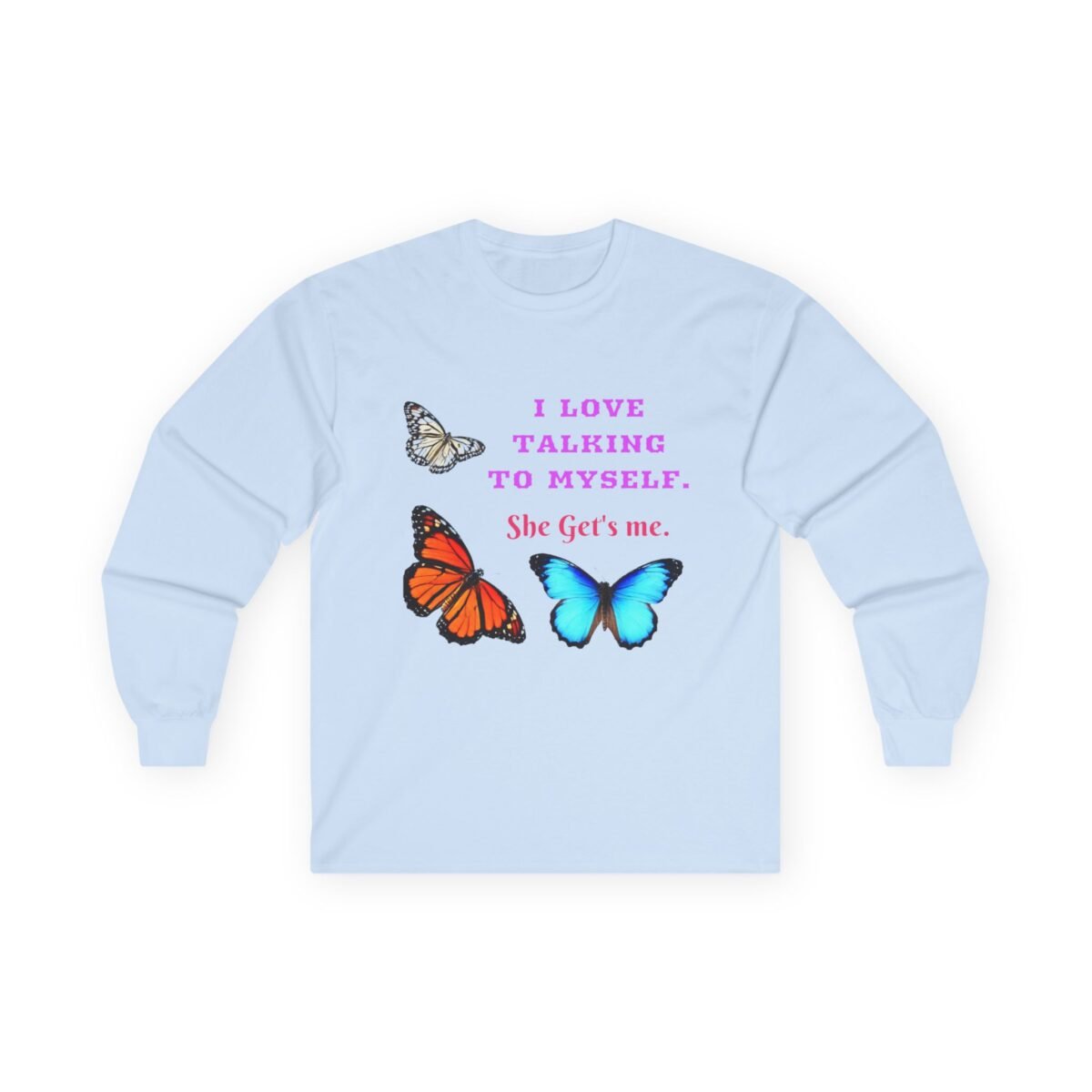 15509437344498985807_2048.jpeg Light blue long-sleeve shirt with three butterflies and the quote "I love talking to myself. She Get's me."