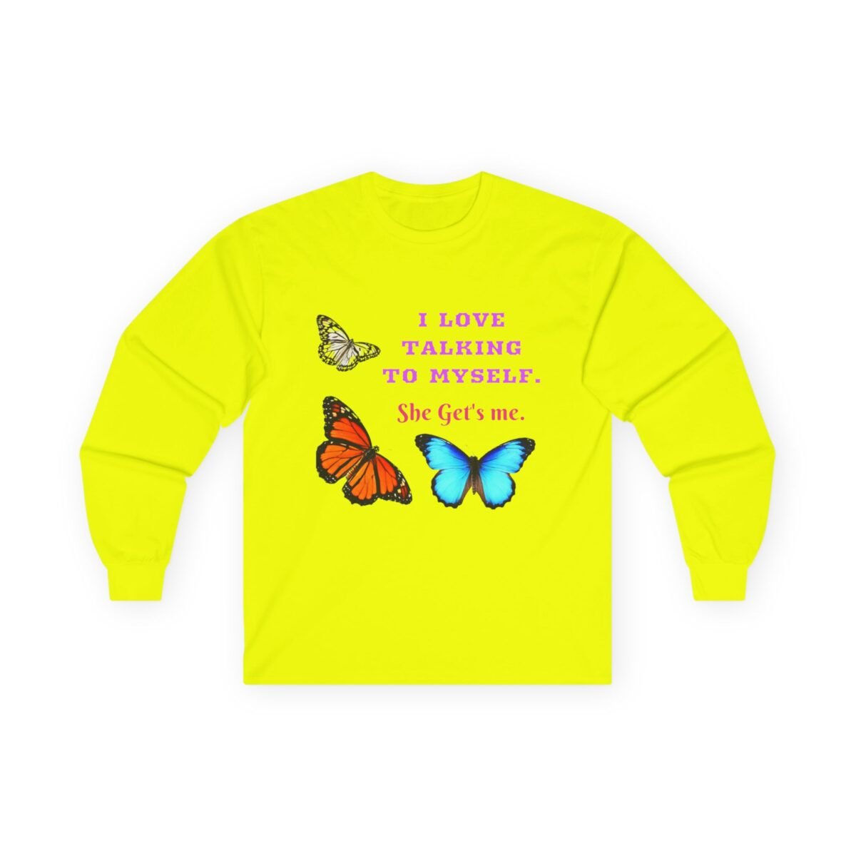 16868239456104141345_2048.jpeg Bright yellow long-sleeve shirt with colorful butterflies and the text "I LOVE TALKING TO MYSELF. She Get's me."