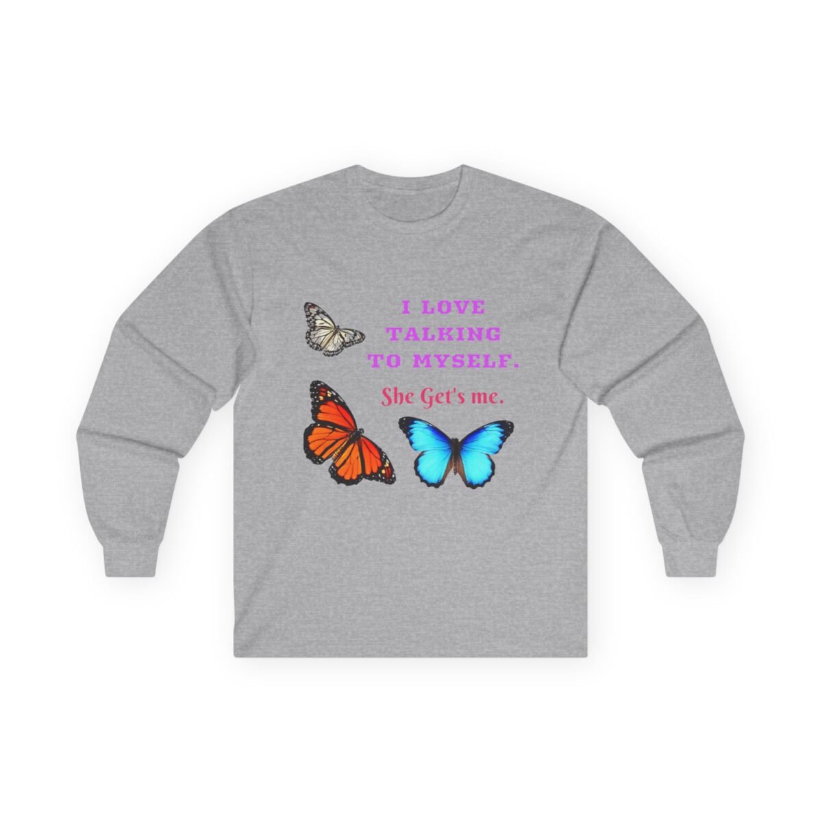 2798163430718058039_2048.jpeg A grey long-sleeve shirt with pink and red text: "I love talking to myself. She Get's me.", surrounded by white, orange, and