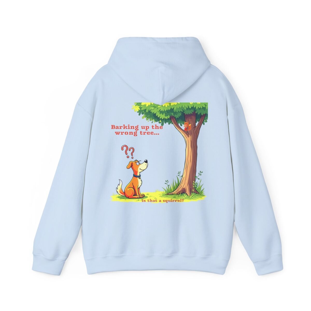 9469720769003032309_2048.jpeg Cartoon on a light blue hoodie of a confused dog looking at a squirrel in a tree with the text "Barking up the wrong tree